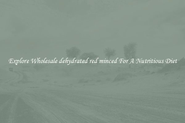 Explore Wholesale dehydrated red minced For A Nutritious Diet
