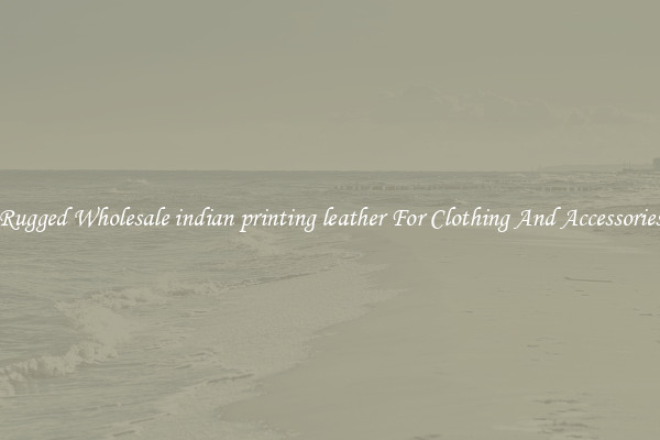 Rugged Wholesale indian printing leather For Clothing And Accessories