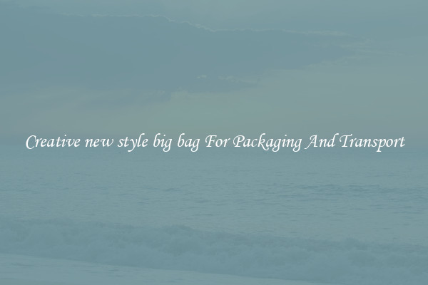 Creative new style big bag For Packaging And Transport
