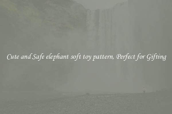 Cute and Safe elephant soft toy pattern, Perfect for Gifting