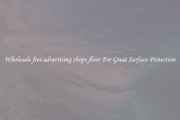Wholesale free advertising shops floor For Great Surface Protection
