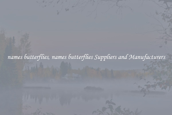 names butterflies, names butterflies Suppliers and Manufacturers
