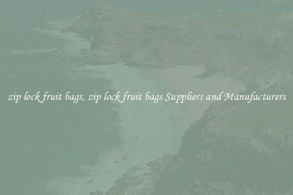 zip lock fruit bags, zip lock fruit bags Suppliers and Manufacturers