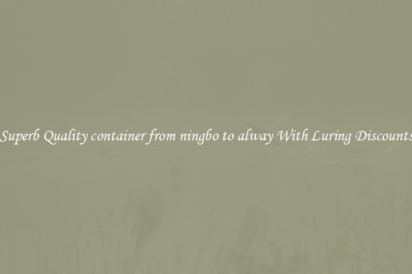 Superb Quality container from ningbo to alway With Luring Discounts