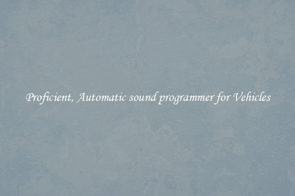 Proficient, Automatic sound programmer for Vehicles