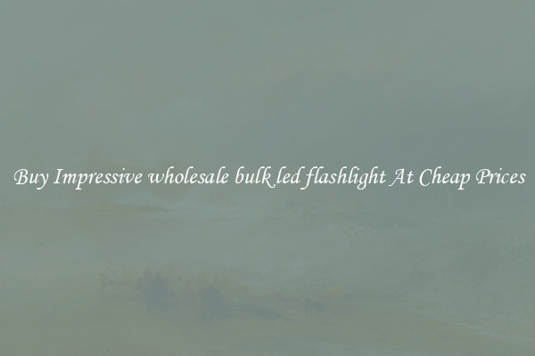 Buy Impressive wholesale bulk led flashlight At Cheap Prices