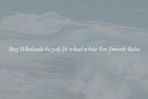 Buy Wholesale bicycle 24 wheel white For Smooth Rides