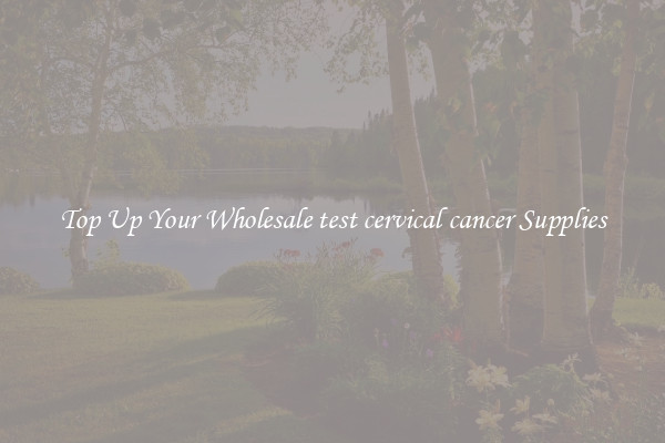 Top Up Your Wholesale test cervical cancer Supplies