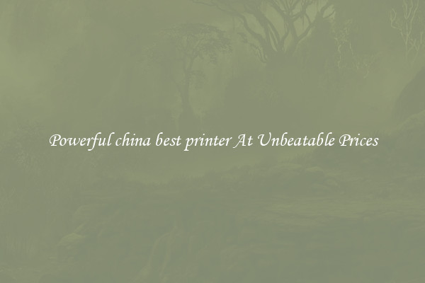 Powerful china best printer At Unbeatable Prices