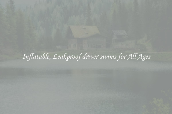 Inflatable, Leakproof driver swims for All Ages