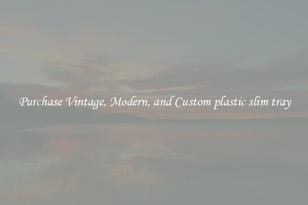 Purchase Vintage, Modern, and Custom plastic slim tray
