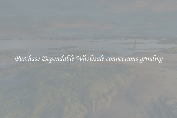 Purchase Dependable Wholesale connections grinding