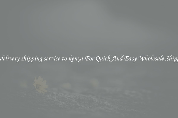 sea delivery shipping service to kenya For Quick And Easy Wholesale Shipping