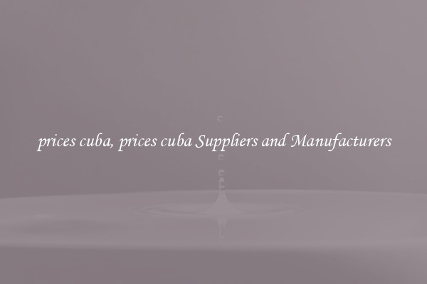 prices cuba, prices cuba Suppliers and Manufacturers