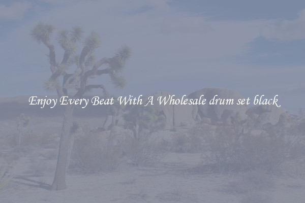 Enjoy Every Beat With A Wholesale drum set black