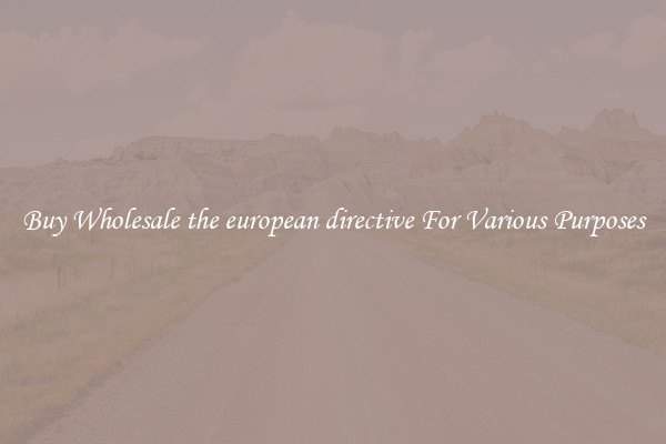 Buy Wholesale the european directive For Various Purposes