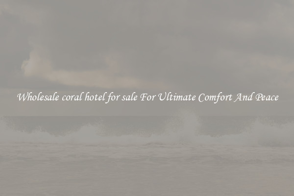 Wholesale coral hotel for sale For Ultimate Comfort And Peace