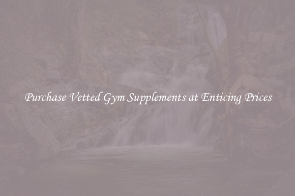 Purchase Vetted Gym Supplements at Enticing Prices