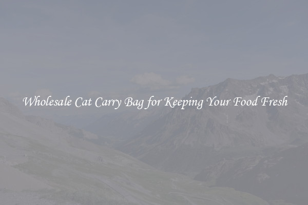Wholesale Cat Carry Bag for Keeping Your Food Fresh