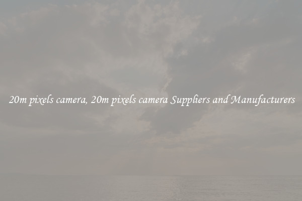20m pixels camera, 20m pixels camera Suppliers and Manufacturers