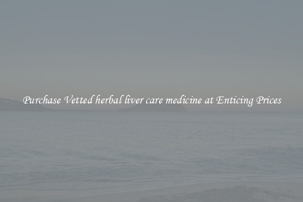 Purchase Vetted herbal liver care medicine at Enticing Prices