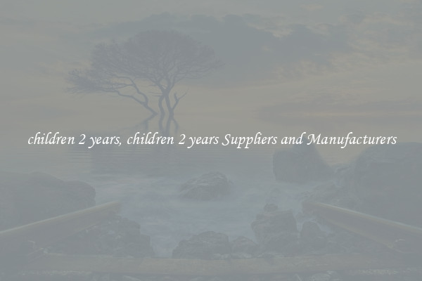 children 2 years, children 2 years Suppliers and Manufacturers