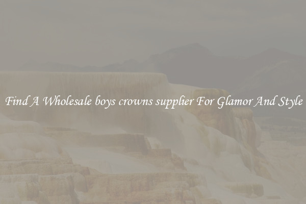 Find A Wholesale boys crowns supplier For Glamor And Style
