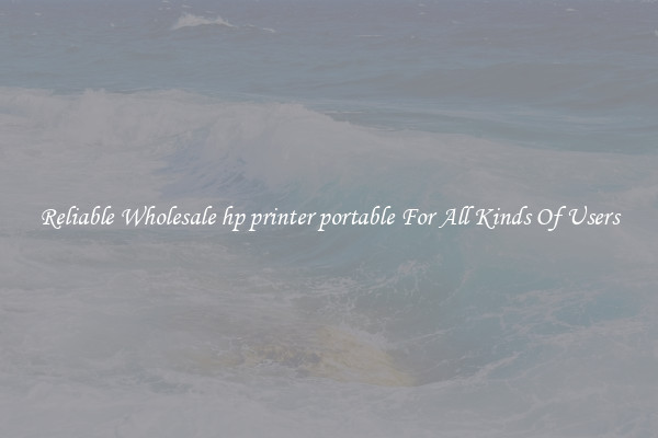 Reliable Wholesale hp printer portable For All Kinds Of Users