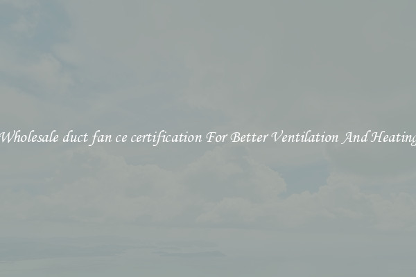 Wholesale duct fan ce certification For Better Ventilation And Heating