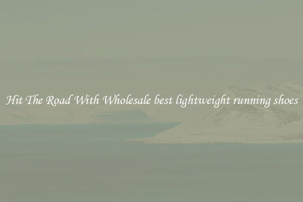 Hit The Road With Wholesale best lightweight running shoes