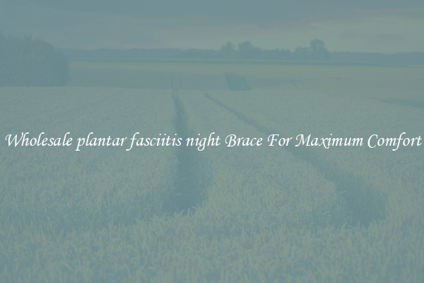 Wholesale plantar fasciitis night Brace For Maximum Comfort