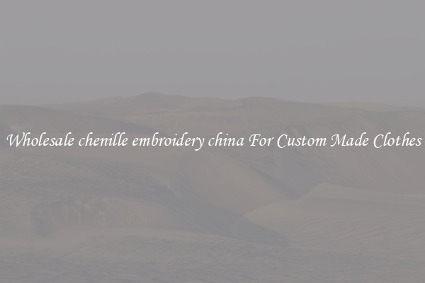Wholesale chenille embroidery china For Custom Made Clothes