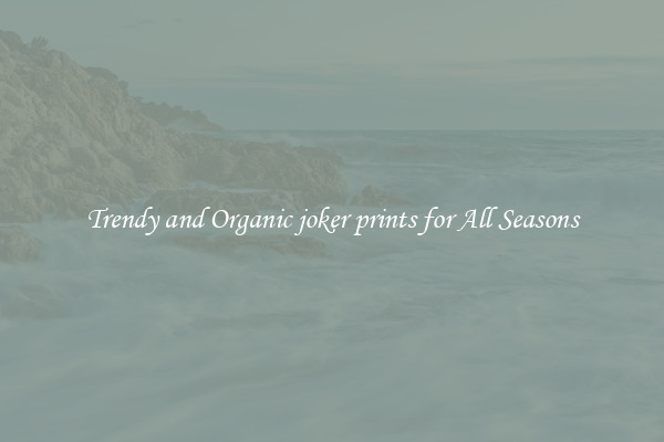 Trendy and Organic joker prints for All Seasons
