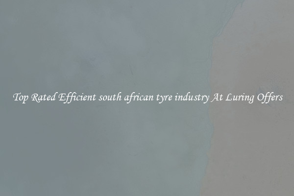 Top Rated Efficient south african tyre industry At Luring Offers
