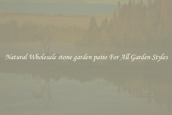 Natural Wholesale stone garden patio For All Garden Styles