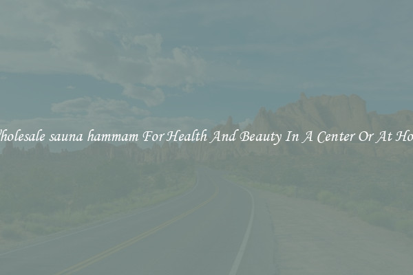 Wholesale sauna hammam For Health And Beauty In A Center Or At Home
