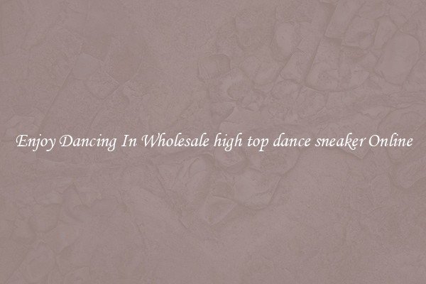 Enjoy Dancing In Wholesale high top dance sneaker Online
