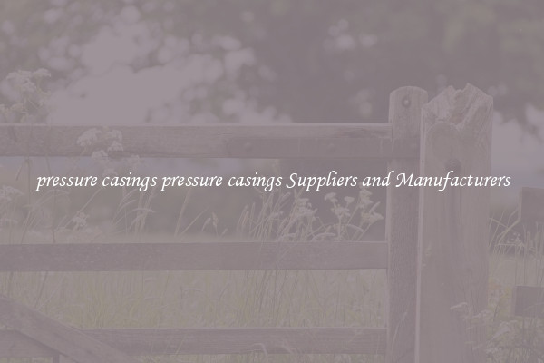 pressure casings pressure casings Suppliers and Manufacturers