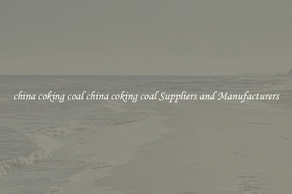 china coking coal china coking coal Suppliers and Manufacturers