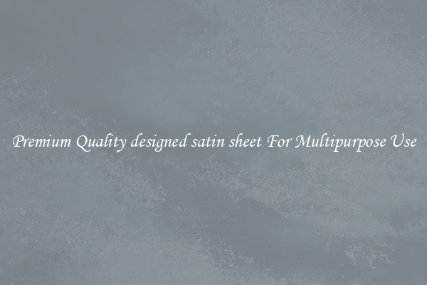 Premium Quality designed satin sheet For Multipurpose Use
