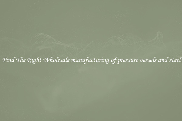 Find The Right Wholesale manufacturing of pressure vessels and steel