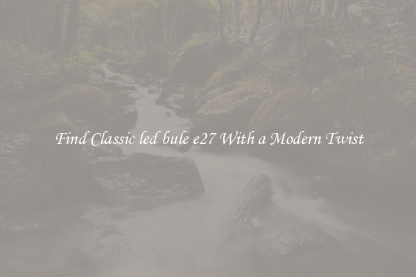 Find Classic led bule e27 With a Modern Twist