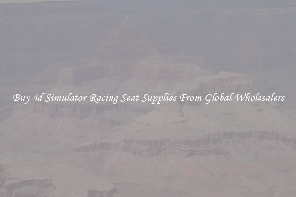 Buy 4d Simulator Racing Seat Supplies From Global Wholesalers