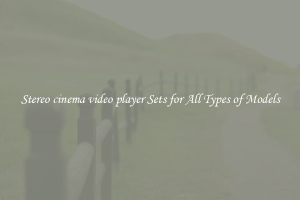 Stereo cinema video player Sets for All Types of Models