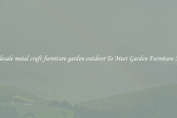 Wholesale metal craft furniture garden outdoor To Meet Garden Furniture Needs