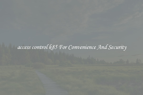 access control k85 For Convenience And Security