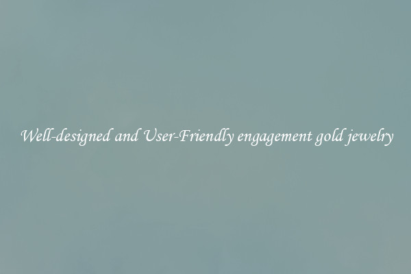 Well-designed and User-Friendly engagement gold jewelry