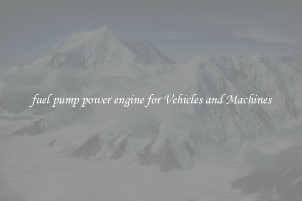 fuel pump power engine for Vehicles and Machines