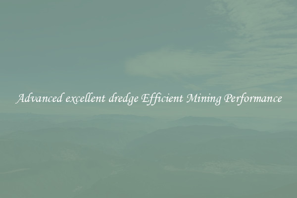 Advanced excellent dredge Efficient Mining Performance