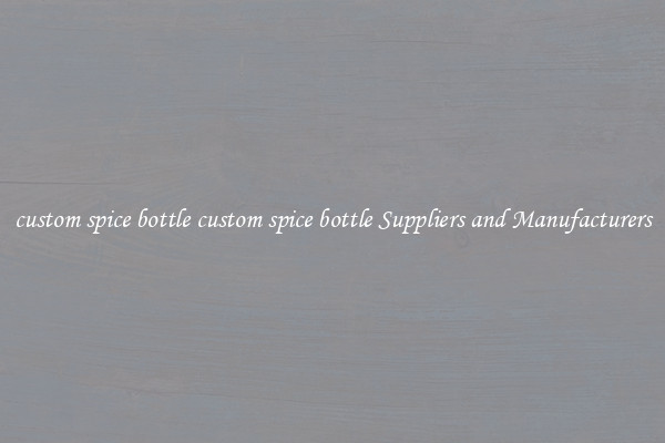custom spice bottle custom spice bottle Suppliers and Manufacturers